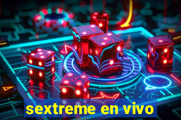 sextreme en vivo